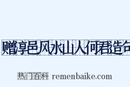 赠淳邑风水山人何君造句是什么意思的图片
